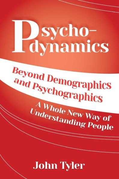 Psychodynamics: Beyond Demographics and Psychographics A whole new way of understanding people