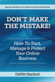 Title: Don't Make the Mistake: How to Start, Manage & Protect Your Online Business, Author: Dewitt Stanford