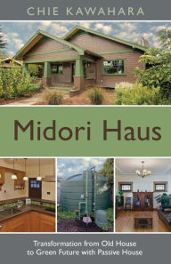 Title: Midori Haus: Transformation from Old House to Green Future with Passive House, Author: Chie Kawahara
