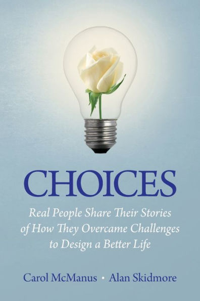 Choices: Real People Share Stories of How They Overcame Challenges to Design a Better Life