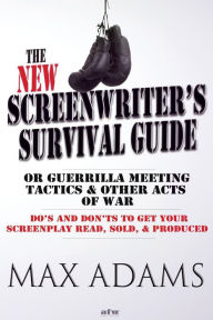 Title: The New Screenwriter's Survival Guide; Or, Guerrilla Meeting Tactics and Other Acts of War, Author: Max Adams