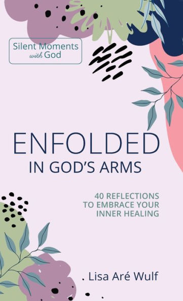 Enfolded God's Arms: 40 Reflections to Embrace Your Inner Healing