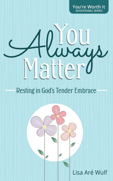 You Always Matter: Resting God's Tender Embrace