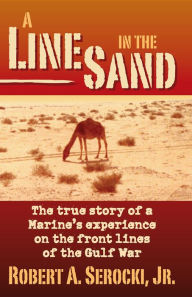 Title: A Line in the Sand: The true story of a Marine's experience on the front lines of the Gulf War, Author: Robert Serocki