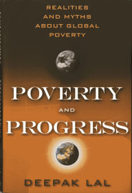 Title: Poverty and Progress: Realities and Myths about Global Poverty, Author: Deepak Lal