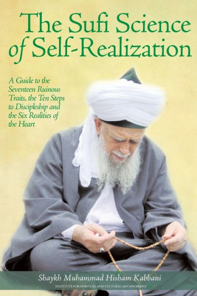 the Sufi Science of Self-Realization: A Guide to Seventeen Ruinous Traits, Ten Steps Discipleship and Six Realities Heart