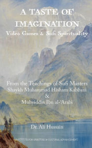 Title: A Taste of Imagination: Video Games and Sufi Spirituality, Author: Dr. Ali Hussain