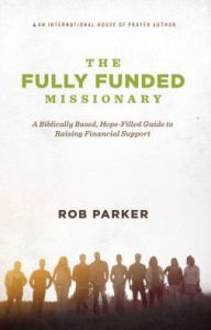 Title: The Fully Funded Missionary: A Biblically Based, Hope-Filled Guide to Raising Financial Support, Author: Rob Parker