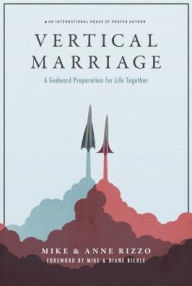 Title: Vertical Marriage: A Godward Preparation for Life Together, Author: Mike Rizzo