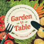 Garden to Table: A Kid's Guide to Planting, Growing, and Preparing Food