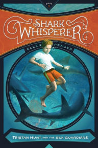 Title: The Shark Whisperer (Tristan Hunt and the Sea Guardians Series #1), Author: Ellen Prager