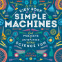 The Kids' Book of Simple Machines: Cool Projects & Activities that Make Science Fun!