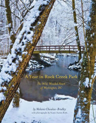 Title: A Year in Rock Creek Park: The Wild, Wooded Heart of Washington, DC, Author: Melanie Choukas-Bradley