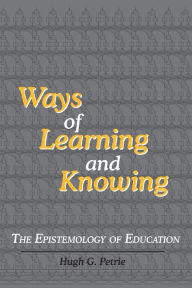 Title: Ways of Learning and Knowing: The Epistemology of Education, Author: Hugh G. Petrie