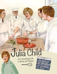 Title: Julia Child: An Extraordinary Life in Words and Pictures, Author: Erin Hagar