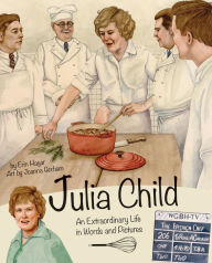 Title: Julia Child: An Extraordinary Life in Words and Pictures, Author: Erin Hagar