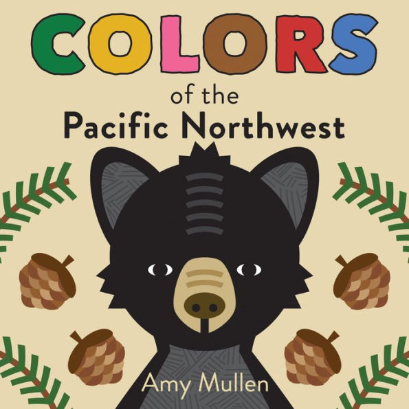 Colors of the Pacific Northwest: Explore the Colors of Nature. Kids Will Love Discovering the Amazing Natural Colors in the Pacific Northwest, from the Red Sapsucker to the Green Douglas Fir.