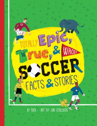 Title: Totally Epic, True and Wacky Soccer Facts and Stories, Author: Puck