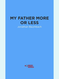 Title: My Father More or Less, Author: Jonathan Baumbach