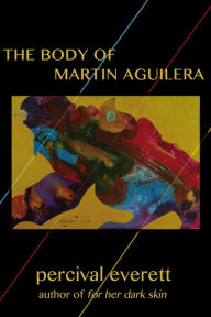 Title: The Body of Martin Aguilera, Author: Percival Everett