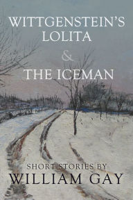 Title: Wittgenstein's Lolita and the Iceman, Author: William Gay