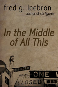 Title: In the Middle of All This, Author: Fred Leebron