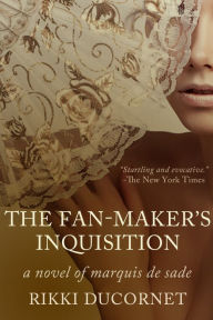 Title: The Fan-Maker's Inquisition: A Novel of the Marquis de Sade, Author: Rikki Ducornet