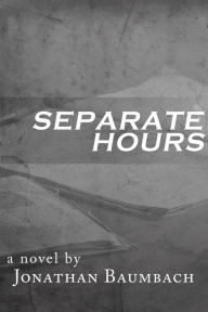 Title: Separate Hours, Author: Jonathan Baumbach