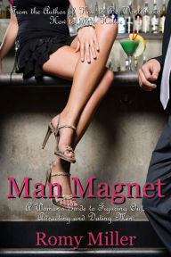 Title: Man Magnet: A Woman's Guide to Figuring Out, Attracting and Dating Men, Author: Romy Miller