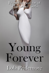 Title: Young Forever: A Paranormal Tale of a Vampire, a Romance and an Undying Hunger, Author: Lola Pridemore