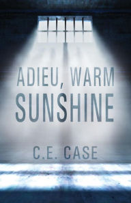 Title: Adieu Warm Sunshine, Author: C. E. Case