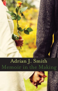 Title: Memoir in the Making, Author: Adrian J. Smith