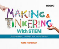Title: Making and Tinkering With STEM: Solving Design Challenges With Young Children, Author: Cate Heroman