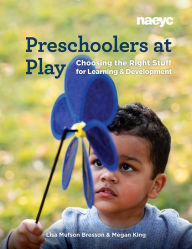 Title: Preschoolers at Play: Choosing the Right Stuff for Learning and Development, Author: Lisa Mufson Bresson