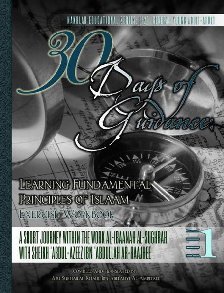 30 Days of Guidance: Learning Fundamental Principles of Islaam [Exercise Workbook]: A Short Journey Within the Work al-Ibaanah al-Sughrah With Sheikh 'Abdul-'Azeez Ibn 'Abdullah ar-Raajhee