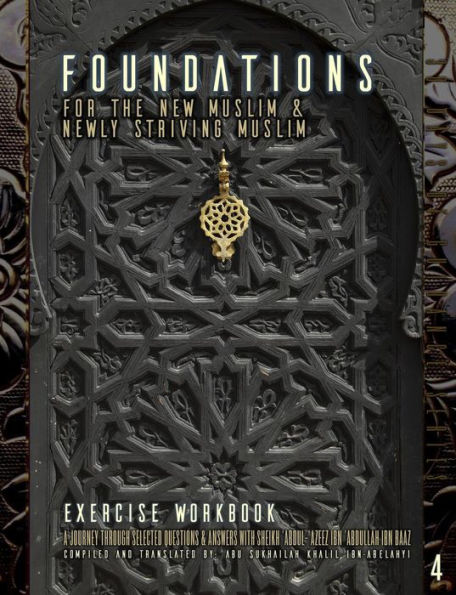 Foundations for the New Muslim and Newly Striving Muslim [Exercise Workbook]: A Short Journey Through Selected Questions and Answers with Sheikh 'Abdul-'Azeez Ibn 'Abdullah Ibn Baaz