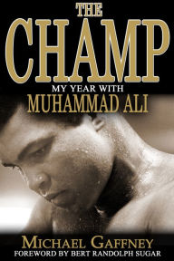 Title: The Champ: My Year with Muhammad Ali, Author: Michael Gaffney
