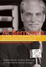 Title: Al Bernstein: 30 Years, 30 Undeniable Truths About Boxing, Sports, and TV, Author: Al Bernstein