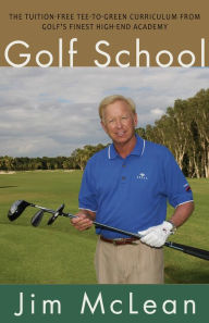 Title: Golf School: The Tuition-Free Tee-to-Green Curriculum from Golf's Finest High End Academy, Author: Jim McLean