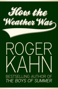 Title: How the Weather Was, Author: Roger Kahn