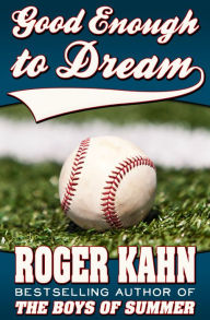 Title: Good Enough to Dream, Author: Roger Kahn