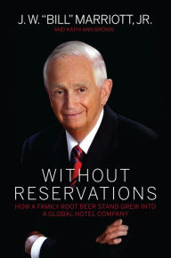 Title: Without Reservations: How a Family Root Beer Stand Grew Into a Global Hotel Company, Author: J. W. 