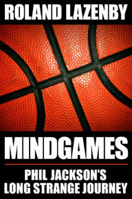 Title: Mind Games: Phil Jackson's Long Strange Journey, Author: Roland Lazenby