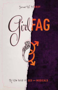 Title: Girlfag A Life Told In Sex and Musicals, Author: Janet W. Hardy