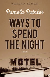 Title: Ways to Spend the Night, Author: Pamela Painter