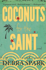 Title: Coconuts for the Saint, Author: Debra Spark