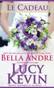 Title: Le Cadeau: Quatre mariages et un fiasco, 1 (The Wedding Gift French Edition), Author: Bella Andre