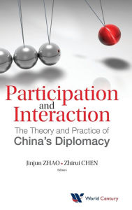 Title: Participation And Interaction: The Theory And Practice Of China's Diplomacy, Author: Jinjun Zhao