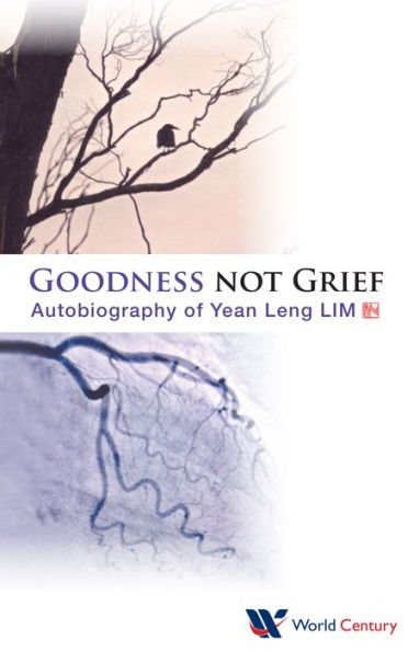 GOODNESS NOT GRIEF: AUTOBIOGRAPHY OF YEAN LENG LIM: Autobiography of Yean Leng LIM