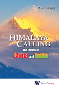 Title: HIMALAYA CALLING: THE ORIGINS OF CHINA AND INDIA: The Origins of China and India, Author: Chung Tan